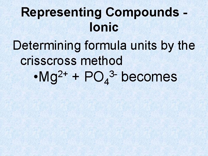 Representing Compounds Ionic Determining formula units by the crisscross method 2+ • Mg +