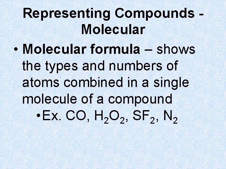 Representing Compounds Molecular • Molecular formula – shows the types and numbers of atoms