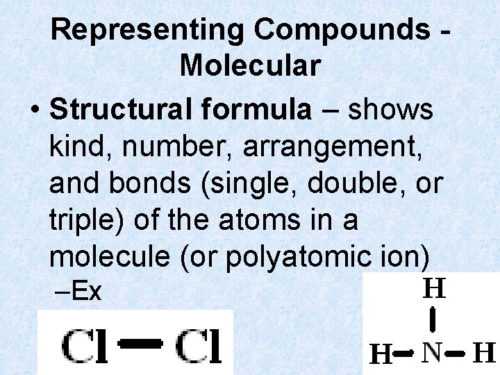 Representing Compounds Molecular • Structural formula – shows kind, number, arrangement, and bonds (single,