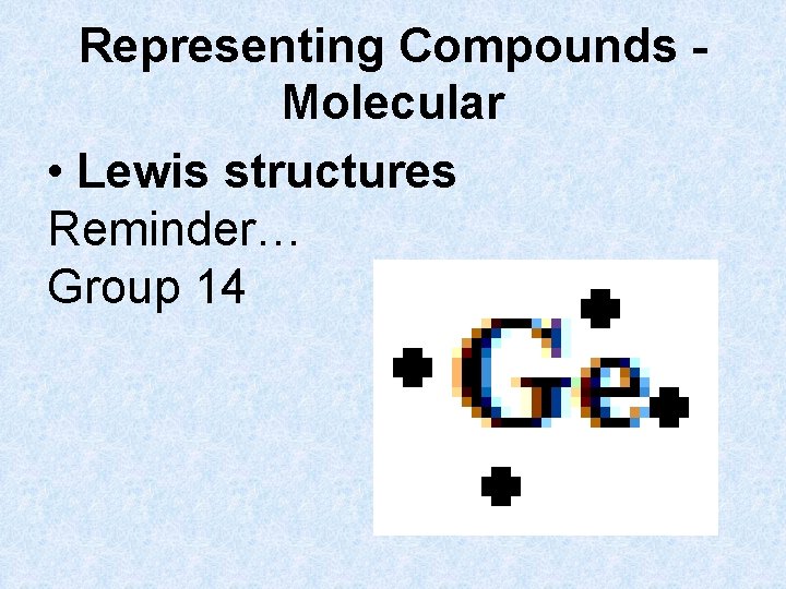 Representing Compounds Molecular • Lewis structures Reminder… Group 14 