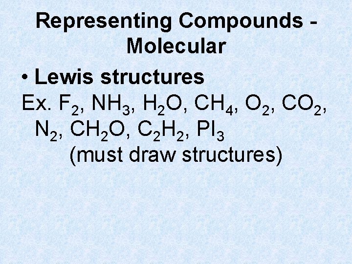 Representing Compounds Molecular • Lewis structures Ex. F 2, NH 3, H 2 O,