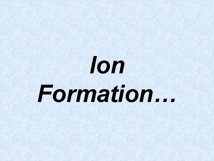 Ion Formation… 