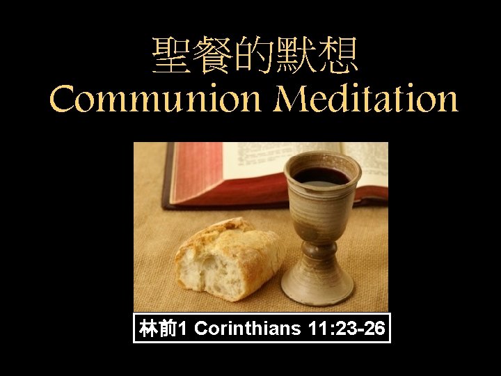 聖餐的默想 Communion Meditation 林前1 Corinthians 11: 23 -26 