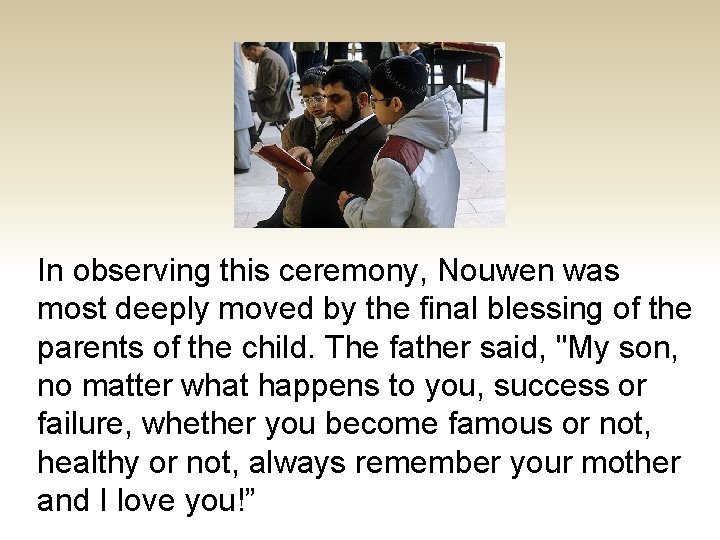 In observing this ceremony, Nouwen was most deeply moved by the final blessing of