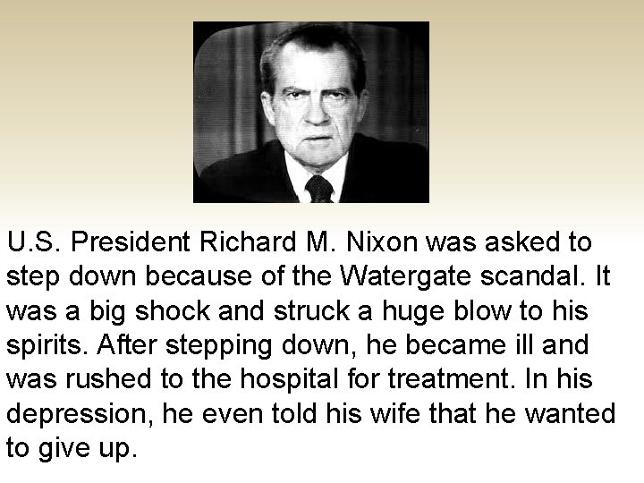 U. S. President Richard M. Nixon was asked to step down because of the