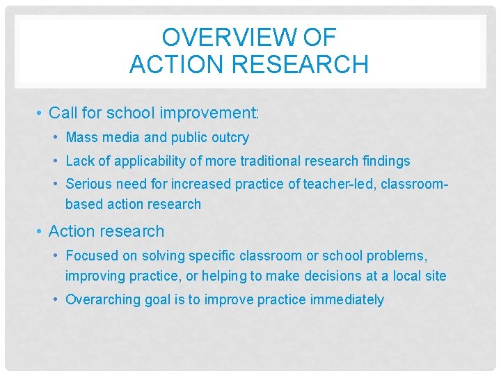 OVERVIEW OF ACTION RESEARCH • Call for school improvement: • Mass media and public