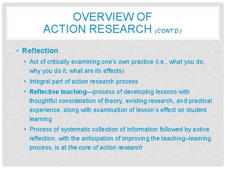 OVERVIEW OF ACTION RESEARCH (CONT’D. ) • Reflection • Act of critically examining one’s