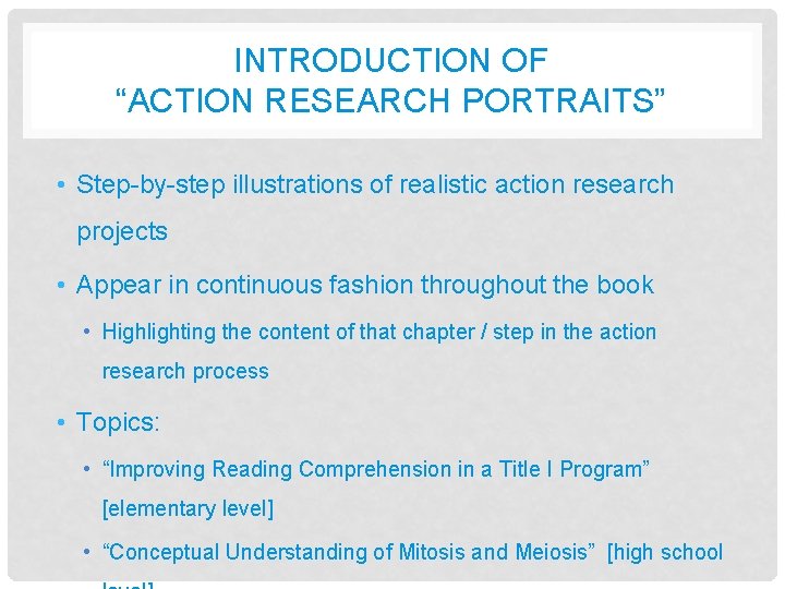 INTRODUCTION OF “ACTION RESEARCH PORTRAITS” • Step-by-step illustrations of realistic action research projects •