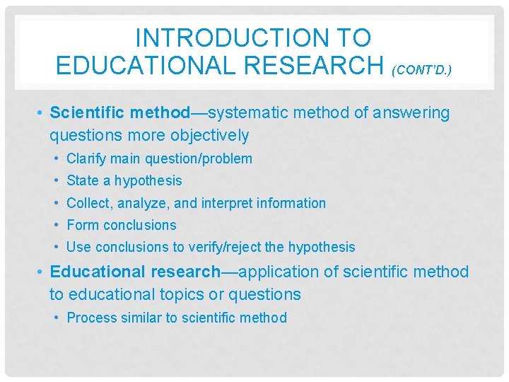 INTRODUCTION TO EDUCATIONAL RESEARCH (CONT’D. ) • Scientific method—systematic method of answering questions more