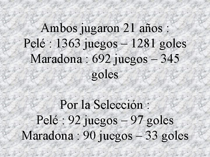 Ambos jugaron 21 años : Pelé : 1363 juegos – 1281 goles Maradona :