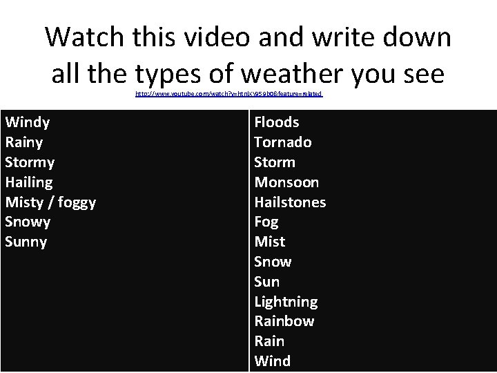 Watch this video and write down all the types of weather you see http: