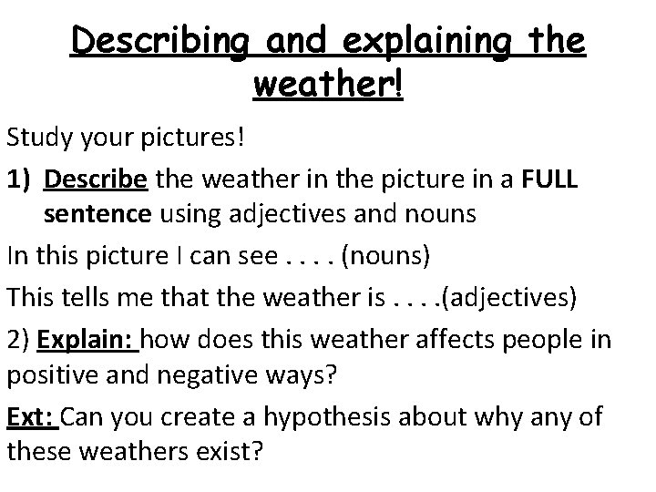 Describing and explaining the weather! Study your pictures! 1) Describe the weather in the
