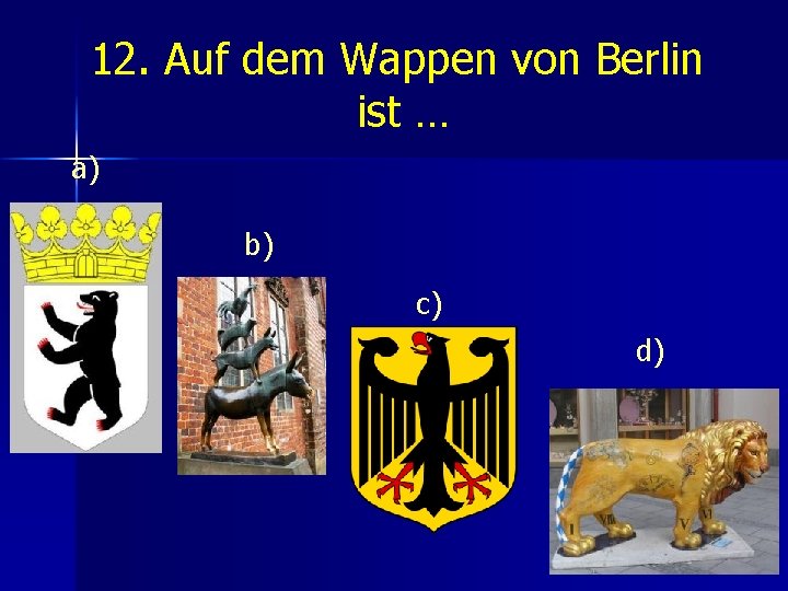 12. Auf dem Wappen von Berlin ist … a) b) c) d) 