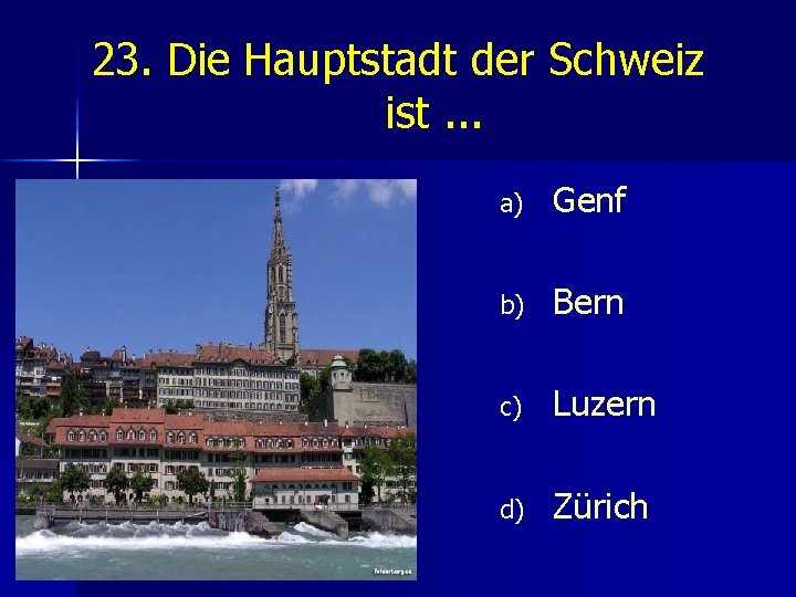 23. Die Hauptstadt der Schweiz ist. . . a) Genf b) Bern c) Luzern