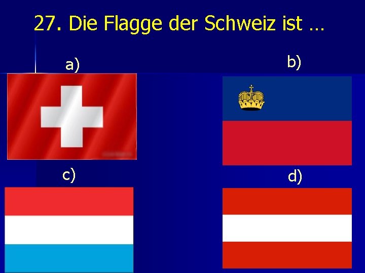 27. Die Flagge der Schweiz ist … a) b) c) d) 