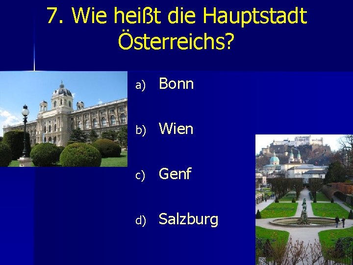 7. Wie heißt die Hauptstadt Österreichs? a) Bonn b) Wien c) Genf d) Salzburg