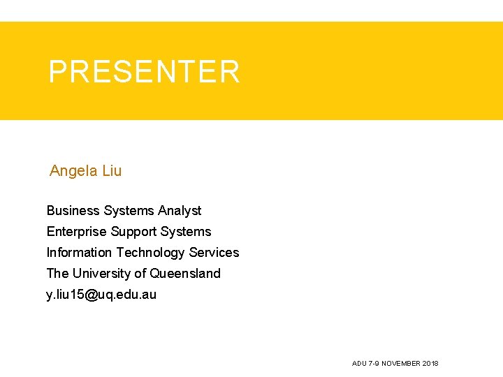 PRESENTER Angela Liu Business Systems Analyst Enterprise Support Systems Information Technology Services The University