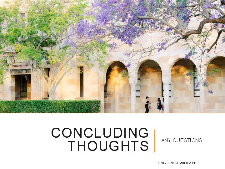 CONCLUDING THOUGHTS ANY QUESTIONS ADU 7 -9 NOVEMBER 2018 