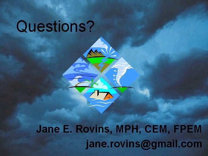 Questions? Jane E. Rovins, MPH, CEM, FPEM jane. rovins@gmail. com 