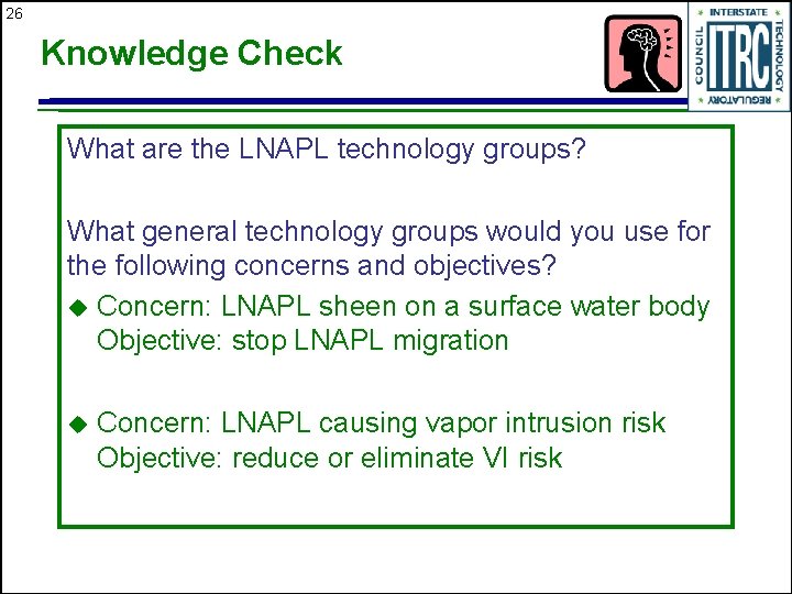 26 Knowledge Check What are the LNAPL technology groups? What general technology groups would