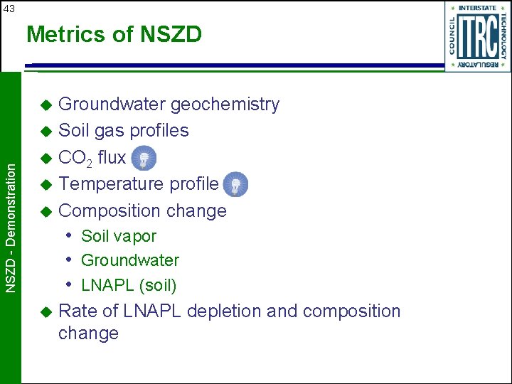 43 Metrics of NSZD Groundwater geochemistry u Soil gas profiles u CO 2 flux