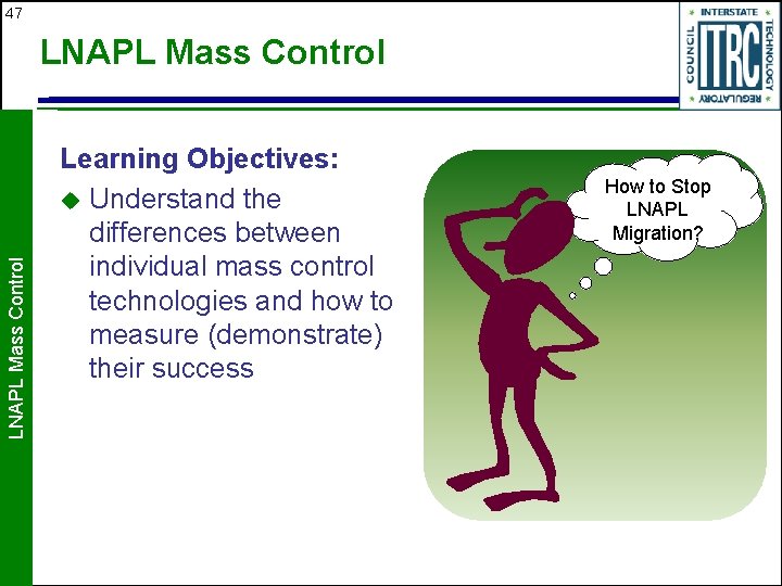 47 LNAPL Mass Control Learning Objectives: u Understand the differences between individual mass control