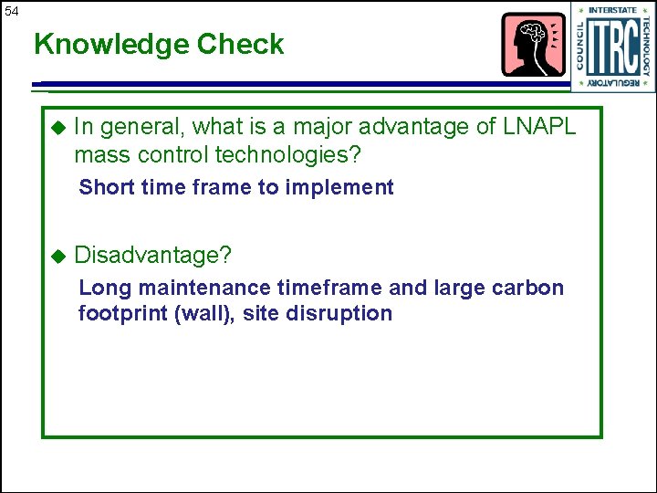 54 Knowledge Check u In general, what is a major advantage of LNAPL mass