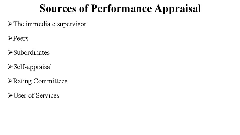 Sources of Performance Appraisal ØThe immediate supervisor ØPeers ØSubordinates ØSelf-appraisal ØRating Committees ØUser of Sources of Performance Appraisal ØThe immediate supervisor ØPeers ØSubordinates ØSelf-appraisal ØRating Committees ØUser of