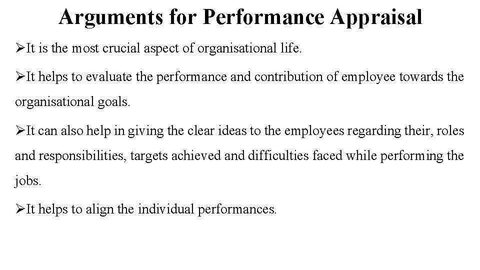 Arguments for Performance Appraisal ØIt is the most crucial aspect of organisational life. ØIt Arguments for Performance Appraisal ØIt is the most crucial aspect of organisational life. ØIt