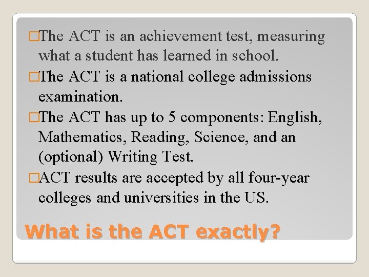 �The ACT is an achievement test, measuring what a student has learned in school.