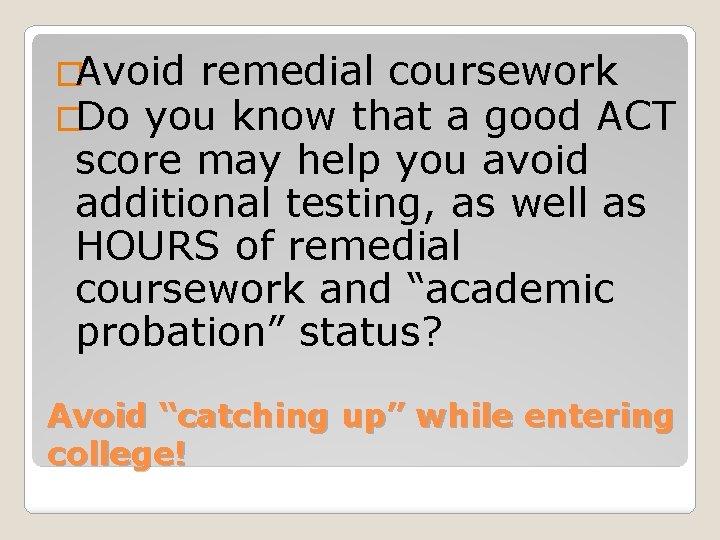 �Avoid remedial coursework �Do you know that a good ACT score may help you