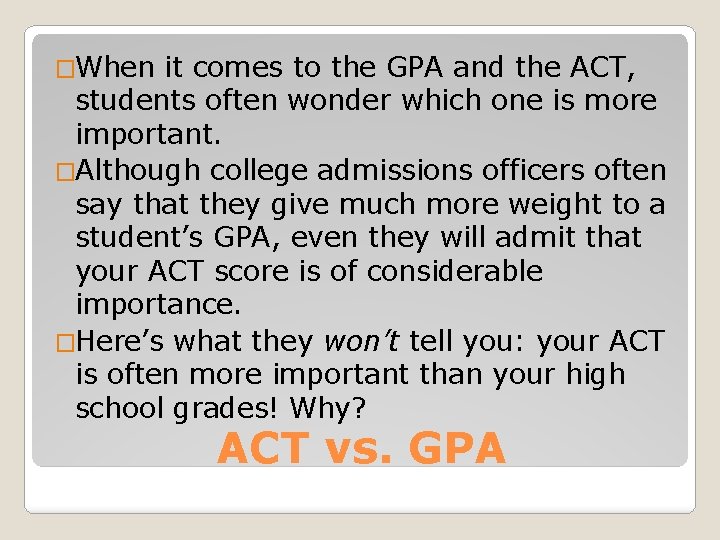 �When it comes to the GPA and the ACT, students often wonder which one