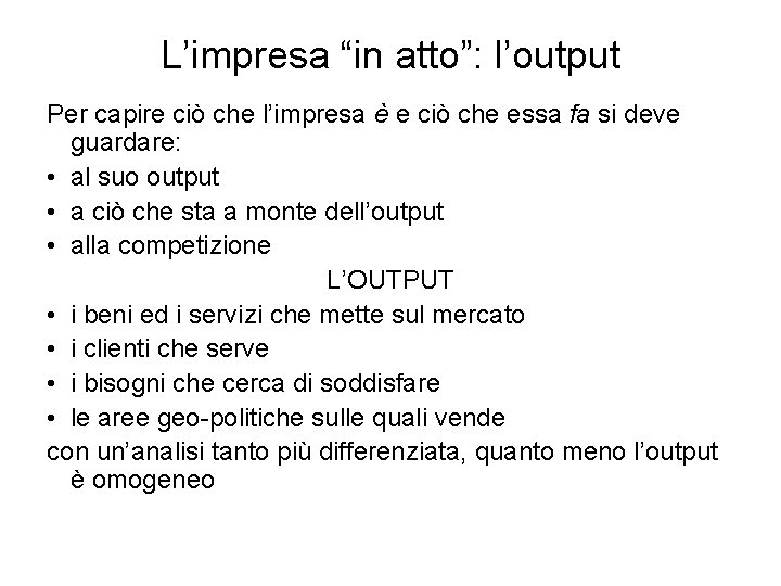 L’impresa “in atto”: l’output Per capire ciò che l’impresa è e ciò che essa