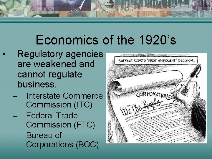 Economics of the 1920’s • Regulatory agencies are weakened and cannot regulate business. –