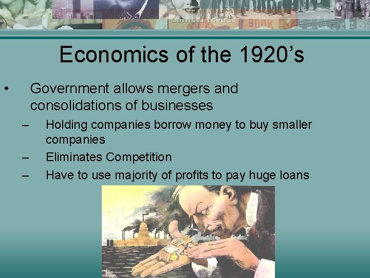 Economics of the 1920’s • Government allows mergers and consolidations of businesses – –