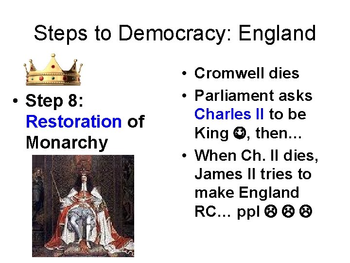 Steps to Democracy: England • Step 8: Restoration of Monarchy • Cromwell dies •