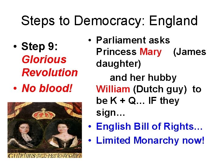 Steps to Democracy: England • Step 9: Glorious Revolution • No blood! • Parliament
