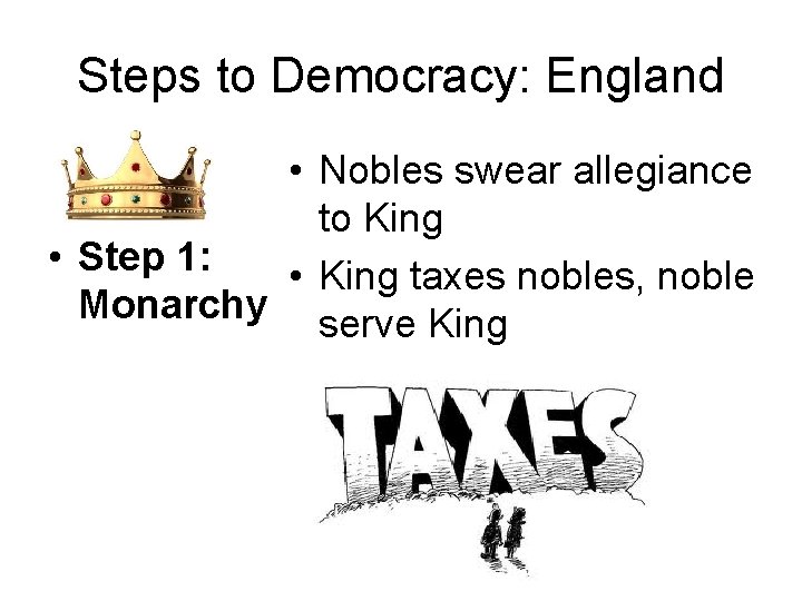 Steps to Democracy: England • Nobles swear allegiance to King • Step 1: •
