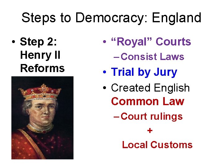 Steps to Democracy: England • Step 2: Henry II Reforms • “Royal” Courts –