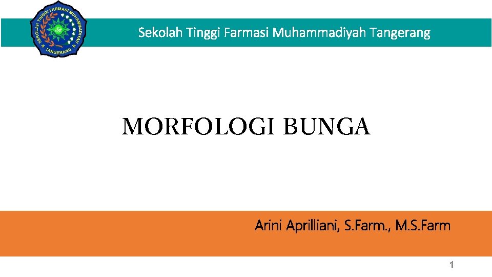 Sekolah Tinggi Farmasi Muhammadiyah Tangerang MORFOLOGI BUNGA Arini Aprilliani, S. Farm. , M. S.