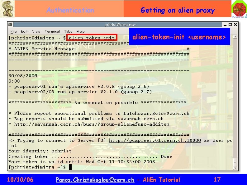 Authentication Getting an alien proxy alien-token-init <username> 10/10/06 Panos. Christakoglou@cern. ch - Ali. En