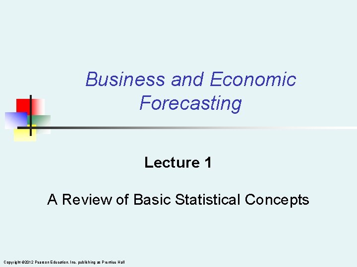 Business and Economic Forecasting Lecture 1 A Review of Basic Statistical Concepts Copyright ©