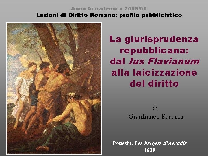 Anno Accademico 2005/06 Lezioni di Diritto Romano: profilo pubblicistico La giurisprudenza repubblicana: dal Ius