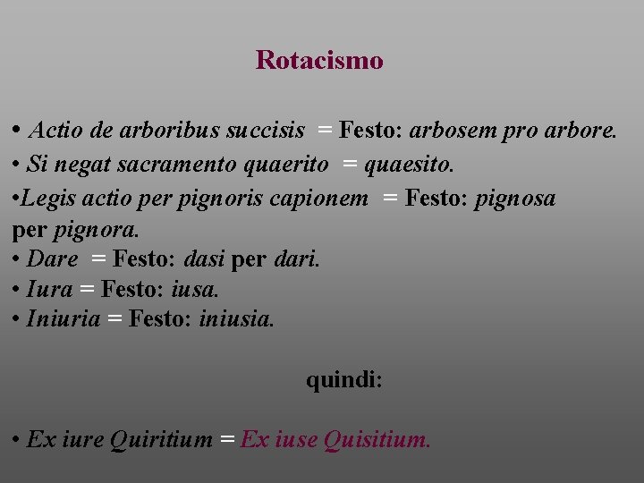 Rotacismo • Actio de arboribus succisis = Festo: arbosem pro arbore. • Si negat