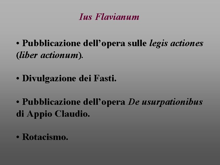 Ius Flavianum • Pubblicazione dell’opera sulle legis actiones (liber actionum). • Divulgazione dei Fasti.