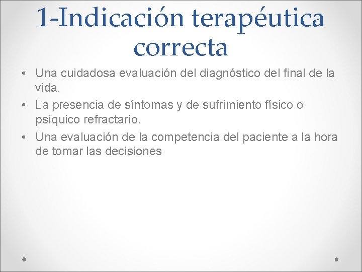 1 -Indicación terapéutica correcta • Una cuidadosa evaluación del diagnóstico del final de la