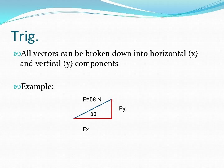 Trig. All vectors can be broken down into horizontal (x) and vertical (y) components Trig. All vectors can be broken down into horizontal (x) and vertical (y) components