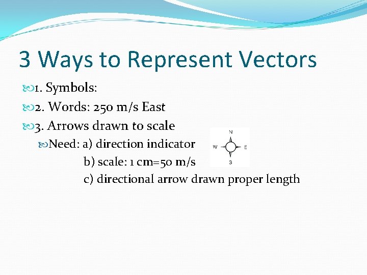 3 Ways to Represent Vectors 1. Symbols: 2. Words: 250 m/s East 3. Arrows 3 Ways to Represent Vectors 1. Symbols: 2. Words: 250 m/s East 3. Arrows