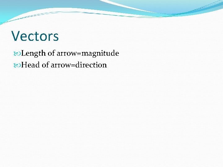 Vectors Length of arrow=magnitude Head of arrow=direction Vectors Length of arrow=magnitude Head of arrow=direction