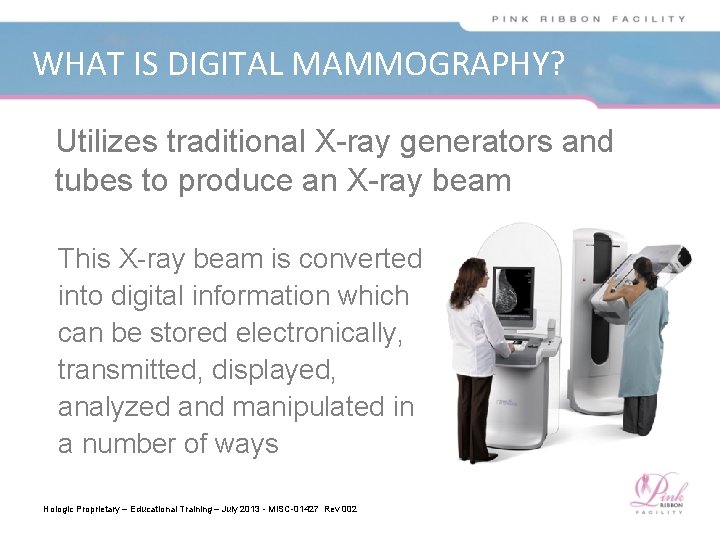 WHAT IS DIGITAL MAMMOGRAPHY? Utilizes traditional X-ray generators and tubes to produce an X-ray